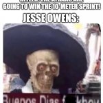 Buenos Dias Skeleton | JESSE OWENS:; HITLER: THE AYRANS ARE GOING TO WIN THE 10-METER SPRINT! | image tagged in buenos dias skeleton,ww2,memes,funny,hitler | made w/ Imgflip meme maker