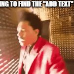Inspired meme | ME TRYING TO FIND THE "ADD TEXT" BUTTON: | image tagged in gifs,finding | made w/ Imgflip video-to-gif maker