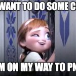 Do you want to do some crafting | DO YOU WANT TO DO SOME CRAFTING I'M ON MY WAY TO PNA | image tagged in frozen little anna | made w/ Imgflip meme maker