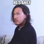 He's Angy | HE'S ANGY | image tagged in suspicious markiplier | made w/ Imgflip meme maker