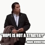 No hope | "HOPE IS NOT A STRATEGY" - MARK RIVINGTON | image tagged in gifs,hope | made w/ Imgflip video-to-gif maker