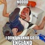 I don’t wanna go to England meme