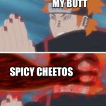 Spicy cheetos | MY BUTT; SPICY CHEETOS | image tagged in pain getting grabbed by naruto,cheetos,spicy memes,memes,naruto shippuden,naruto | made w/ Imgflip meme maker