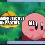 king dedede stalks kirby | MY OVERPROTECTIVE TWIN BROTHER; ME | image tagged in king dedede stalks kirby | made w/ Imgflip meme maker