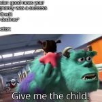 GIVE ME THE CHILD NOW!!! | doctor: good news your pregnancy was a success; *Credit card declines*; Doctor: | image tagged in give me the child,dark humor,doctor,funny,fun | made w/ Imgflip meme maker
