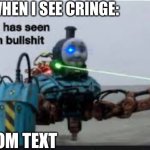 image title | ME WHEN I SEE CRINGE:; BOTTOM TEXT | image tagged in thomas has seen enough bullshit | made w/ Imgflip meme maker