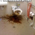 you missed... | CAFETERIA BATHROOMS BE LIKE | image tagged in girls poop too | made w/ Imgflip meme maker