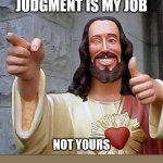 Judge ye not | JUDGMENT IS MY JOB; NOT YOURS | image tagged in jesus thumbs up,dank,christian,memes,r/dankchristianmemes | made w/ Imgflip meme maker