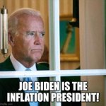 Inflation President Joe Biden | JOE BIDEN IS THE INFLATION PRESIDENT! | image tagged in sad joe biden | made w/ Imgflip meme maker