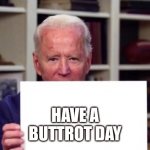 Demented Joe Biden | HAVE A
BUTTROT DAY | image tagged in demented joe biden | made w/ Imgflip meme maker