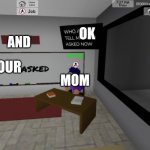 Ok and your mom | OK; AND; YOUR; MOM | image tagged in devin wants to find who asked | made w/ Imgflip meme maker