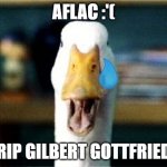 Aflac Duck | AFLAC :'(; RIP GILBERT GOTTFRIED | image tagged in aflac duck | made w/ Imgflip meme maker