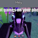 Got games on your phone dragon adventures dysuva | Hey | image tagged in got games on your phone dragon adventures dysuva | made w/ Imgflip meme maker