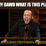 Shocking to hear of this. | OH MY GAWD WHAT IS THIS PLACE? Somebody somewhere is getting an earful right now; R.I.P. Gilbert Gottfried 1955-2022 | image tagged in gilbert gottfried,memes,rip,earful,yelling,where am i | made w/ Imgflip meme maker