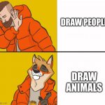 furries understand | DRAW PEOPLE; DRAW ANIMALS | image tagged in furry drake | made w/ Imgflip meme maker