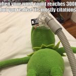 Kermit Oxygen Mask | when your word count reaches 3000 but you realise it's mostly citations | image tagged in kermit oxygen mask | made w/ Imgflip meme maker