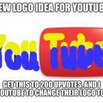 Pls get to 200 upvotes | NEW LOGO IDEA FOR YOUTUBE; GET THIS TO 200 UPVOTES, AND I ASK YOUTUBE TO CHANGE THEIR LOGO TO THIS | image tagged in youtube | made w/ Imgflip meme maker