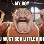 Richer | MY BOY; YOU MUST BE A LITTLE RICHER | image tagged in morshu shocked | made w/ Imgflip meme maker