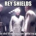 Rey Shields.... | REY SHIELDS | image tagged in wait a minute how did this happen we're smarter than this | made w/ Imgflip meme maker
