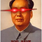 chairman mao | Always remember; YOU HAVE NO FREEDOM | image tagged in chairman mao | made w/ Imgflip meme maker