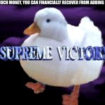 Supreme Victory Duck | WHEN YOU MAKE SO MUCH MONEY, YOU CAN FINANCIALLY RECOVER FROM ADDING EXTRA GUACAMOLE: | image tagged in supreme victory duck | made w/ Imgflip meme maker
