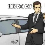 Car Salesman Slaps Roof Of Car | this is a car wow | image tagged in memes,car salesman slaps roof of car | made w/ Imgflip meme maker