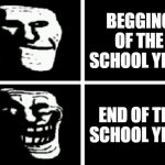 normal Trollface VS trolling trollface | BEGGING OF THE SCHOOL YEAR; END OF THE SCHOOL YEAR | image tagged in normal trollface vs trolling trollface | made w/ Imgflip meme maker