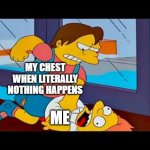 Random chest pain gets on my nerves | MY CHEST WHEN LITERALLY NOTHING HAPPENS; ME | image tagged in nelson beats up martin,memes,simpsons,chest,medical,why are you reading this | made w/ Imgflip meme maker