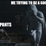 The struggle is real | ME TRYING TO BE A GOOD NOODLE; YOGA PANTS | image tagged in moon knight running,marvel,mcu,marvel comics,naughty,yoga pants | made w/ Imgflip meme maker