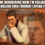 h-how? | ME WONDERING HOW I'M FAILING ENGLISH EVEN THOUGH I SPEAK IT | image tagged in baka mitai,how | made w/ Imgflip meme maker