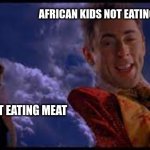 floop in the sky | AFRICAN KIDS NOT EATING ANYTHING; VEGANS NOT EATING MEAT | image tagged in floop in the sky | made w/ Imgflip meme maker