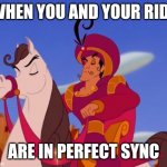 When they see you rolling | WHEN YOU AND YOUR RIDE; ARE IN PERFECT SYNC | image tagged in prince from aladdin | made w/ Imgflip meme maker