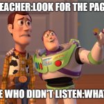 at school | TEACHER:LOOK FOR THE PAGE; PEOPLE WHO DIDN'T LISTEN:WHAT PAGE | image tagged in evreywhere | made w/ Imgflip meme maker