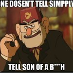 Son of a............ | ONE DOSEN'T TELL SIMPPLY TELL SON OF A B***H | image tagged in one does not simply gravity falls version | made w/ Imgflip meme maker