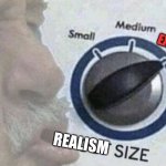 It do be realistic | REALISM | image tagged in oof size extreme | made w/ Imgflip meme maker