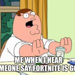 Peter Griffin WOAH | ME WHEN I HEAR SOMEONE SAY FORTNITE IS GOOD | image tagged in peter griffin woah | made w/ Imgflip meme maker