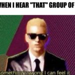 thing i guess | ME WHEN I HEAR "THAT" GROUP OF KIDS | image tagged in relatable | made w/ Imgflip meme maker