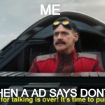 Time to push buttons | ME; ME WHEN A AD SAYS DONT SKIP | image tagged in time to push buttons | made w/ Imgflip meme maker