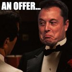 You know they can refuse?.. right? | I MADE AN OFFER... | image tagged in i'm going to make him an offer he can't refuse | made w/ Imgflip meme maker