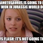 It's Not Going To Happen In Jurassic World Dominion | GIGANOTOSAURUS IS GOING TO KILL REXY  AND WON IN JURASSIC WORLD DOMINION? WELL NEWS FLASH: IT'S NOT GOING TO HAPPEN! | image tagged in memes,its not going to happen,dinosaurs,jurassic park,jurassic world | made w/ Imgflip meme maker