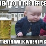 Baby beer | THEN I TOLD THE OFFICER; I CAN'T EVEN WALK WHEN IM SOBER | image tagged in baby beer | made w/ Imgflip meme maker