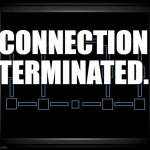 Connection terminated, but it's an imgflip post (in le comments do a part of le speech) | CONNECTION TERMINATED. | image tagged in connection terminated,fnaf 6 | made w/ Imgflip meme maker