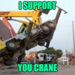 Ukraine | I SUPPORT; YOU CRANE | image tagged in crane fail,ukraine,russia,support,memes,construction | made w/ Imgflip meme maker