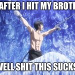 Eren chained up | ME AFTER I HIT MY BROTHER; WELL SHIT THIS SUCKS | image tagged in eren chained up | made w/ Imgflip meme maker