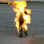 why does this happen | ME WHEN I TURN THE KNOB FOR HEAT IN THE BATH; .0000001 INCHES | image tagged in guy on fire | made w/ Imgflip meme maker
