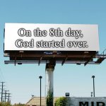 billboard blank | On the 8th day, 
God started over. | image tagged in billboard blank | made w/ Imgflip meme maker