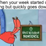 Tell Me About It | When your week started off strong but quickly goes downhill | image tagged in zero days without nonsense,meme,memes,humor | made w/ Imgflip meme maker