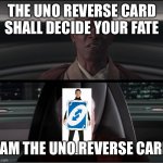 Take that | THE UNO REVERSE CARD SHALL DECIDE YOUR FATE; I AM THE UNO REVERSE CARD | image tagged in i am the senate | made w/ Imgflip meme maker