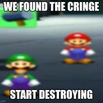 cringe found | WE FOUND THE CRINGE; START DESTROYING | image tagged in mario bros stare | made w/ Imgflip meme maker