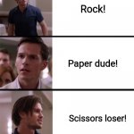Alpha Party Crasher | Rock! Paper dude! Scissors loser! | image tagged in alpha party crasher | made w/ Imgflip meme maker